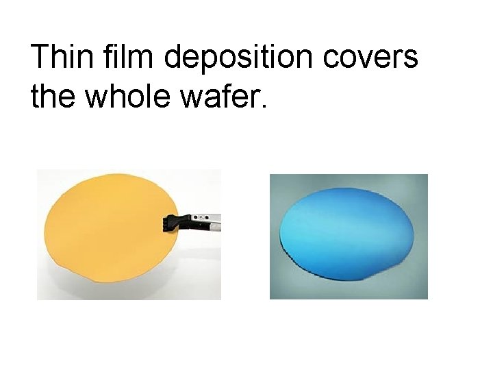 Thin film deposition covers the whole wafer. 