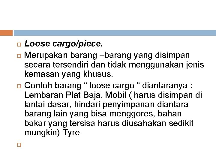  Loose cargo/piece. Merupakan barang –barang yang disimpan secara tersendiri dan tidak menggunakan jenis
