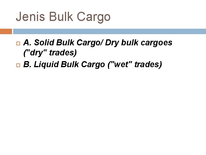 Jenis Bulk Cargo A. Solid Bulk Cargo/ Dry bulk cargoes ("dry" trades) B. Liquid