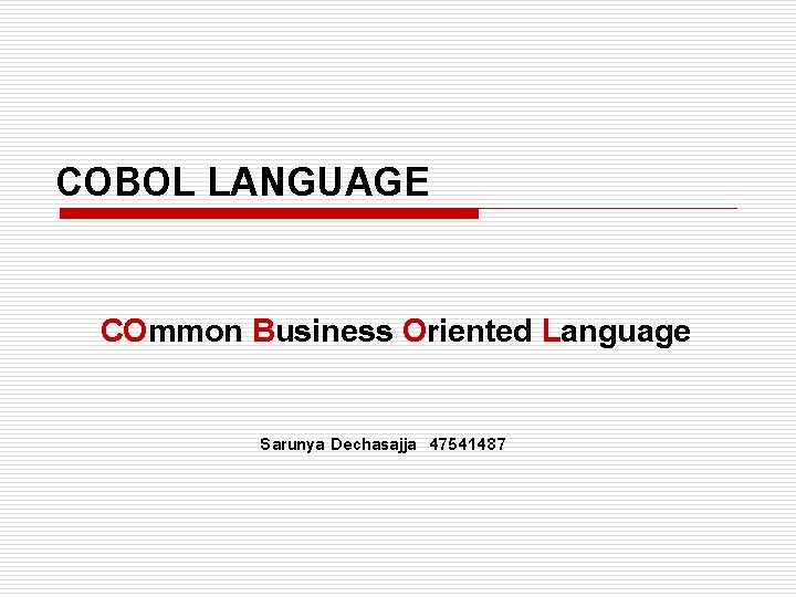COBOL LANGUAGE COmmon Business Oriented Language Sarunya Dechasajja 47541487 