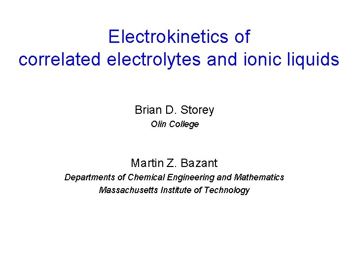 Electrokinetics of correlated electrolytes and ionic liquids Brian D. Storey Olin College Martin Z.