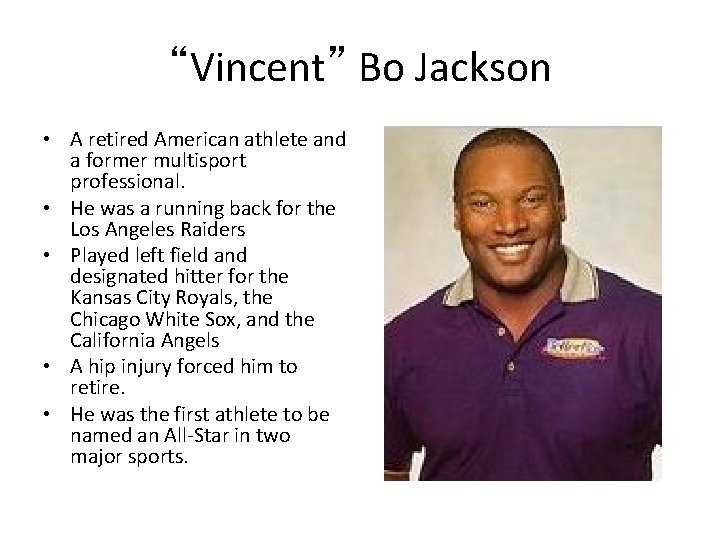 “Vincent” Bo Jackson • A retired American athlete and a former multisport professional. •