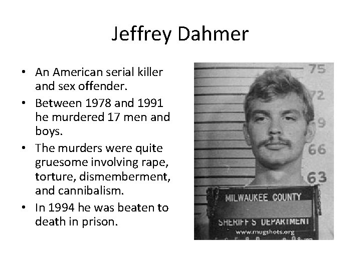 Jeffrey Dahmer • An American serial killer and sex offender. • Between 1978 and