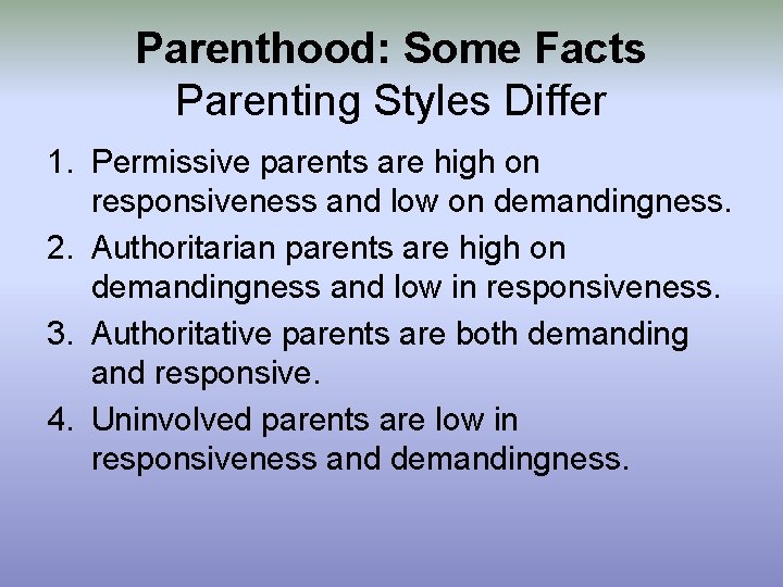 Parenthood: Some Facts Parenting Styles Differ 1. Permissive parents are high on responsiveness and