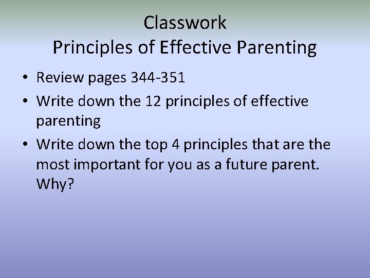Classwork Principles of Effective Parenting • Review pages 344 -351 • Write down the