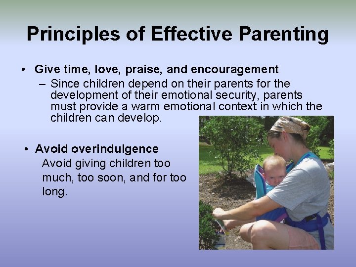 Principles of Effective Parenting • Give time, love, praise, and encouragement – Since children