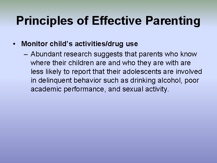 Principles of Effective Parenting • Monitor child’s activities/drug use – Abundant research suggests that