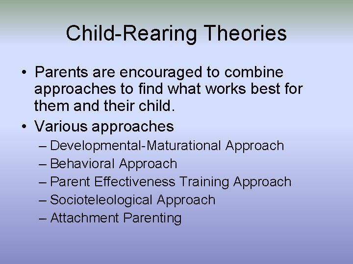 Child-Rearing Theories • Parents are encouraged to combine approaches to find what works best