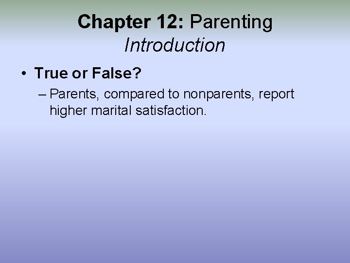 Chapter 12: Parenting Introduction • True or False? – Parents, compared to nonparents, report