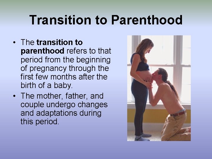 Transition to Parenthood • The transition to parenthood refers to that period from the