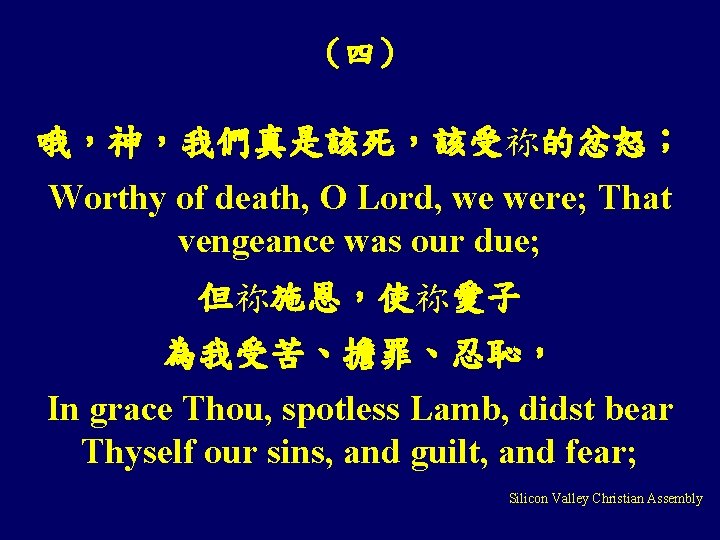 （四） 哦，神，我們真是該死，該受祢的忿怒； Worthy of death, O Lord, we were; That vengeance was our due;