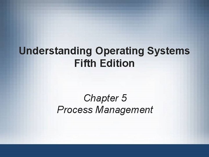 Understanding Operating Systems Fifth Edition Chapter 5 Process Management 