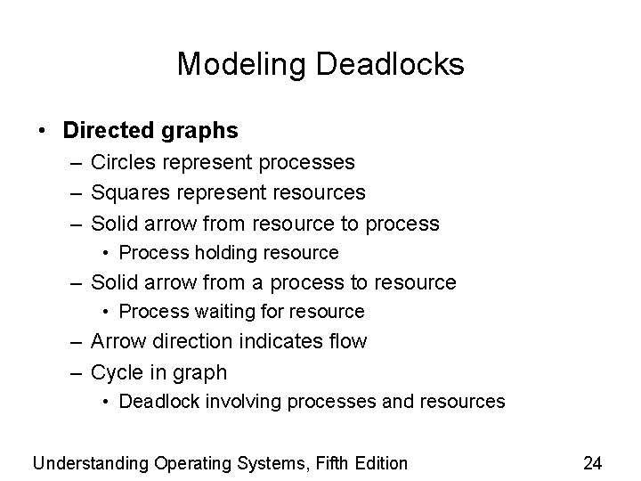 Modeling Deadlocks • Directed graphs – Circles represent processes – Squares represent resources –