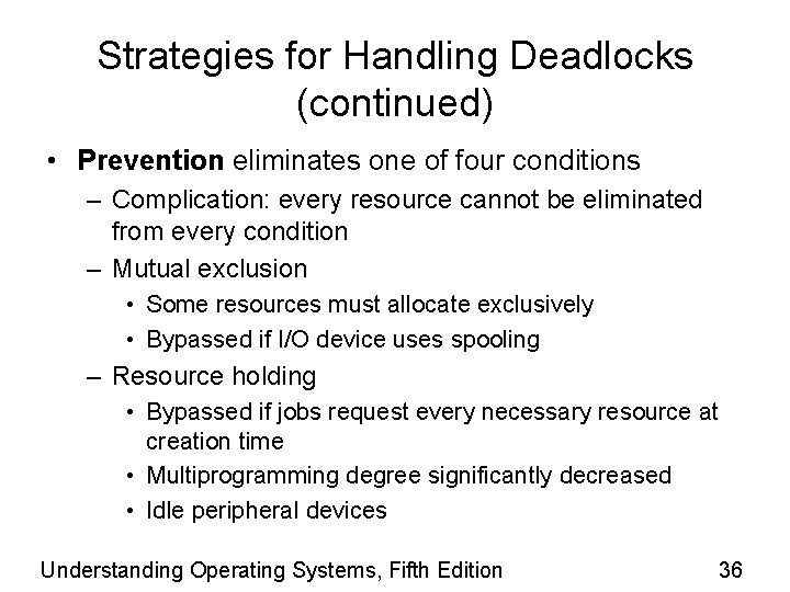 Strategies for Handling Deadlocks (continued) • Prevention eliminates one of four conditions – Complication: