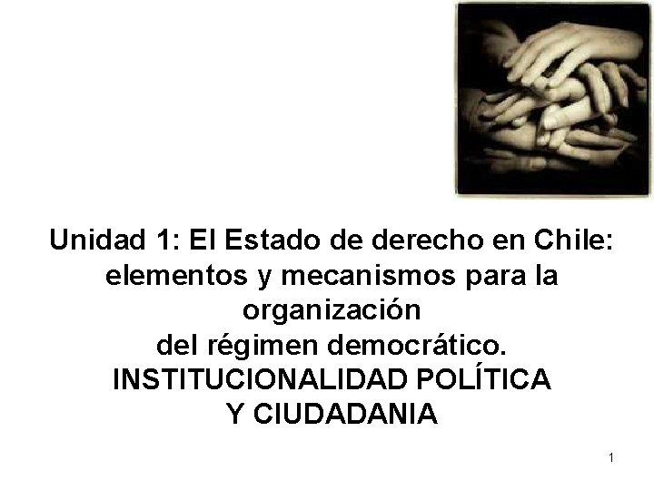 Unidad 1: El Estado de derecho en Chile: elementos y mecanismos para la organización Unidad 1: El Estado de derecho en Chile: elementos y mecanismos para la organización