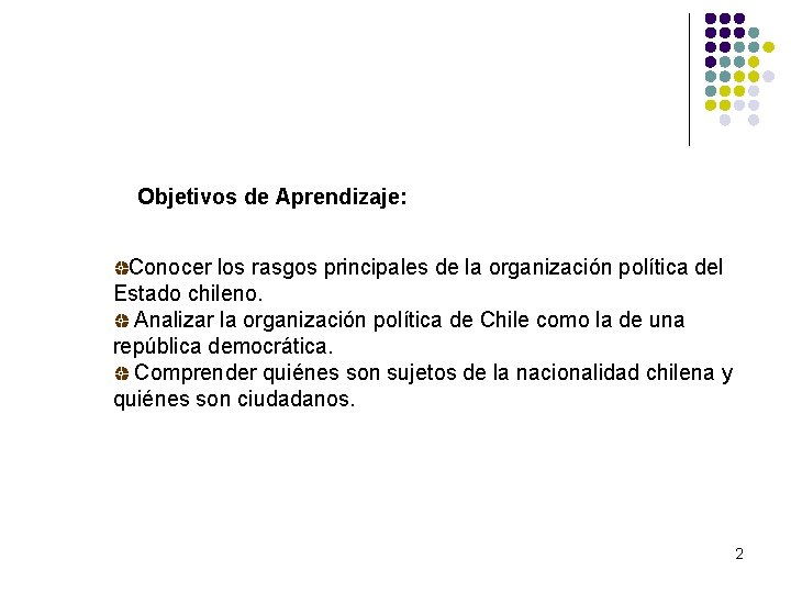 Objetivos de Aprendizaje: Conocer los rasgos principales de la organización política del Estado chileno. Objetivos de Aprendizaje: Conocer los rasgos principales de la organización política del Estado chileno.