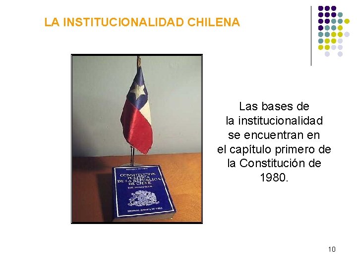 LA INSTITUCIONALIDAD CHILENA Las bases de la institucionalidad se encuentran en el capítulo primero LA INSTITUCIONALIDAD CHILENA Las bases de la institucionalidad se encuentran en el capítulo primero
