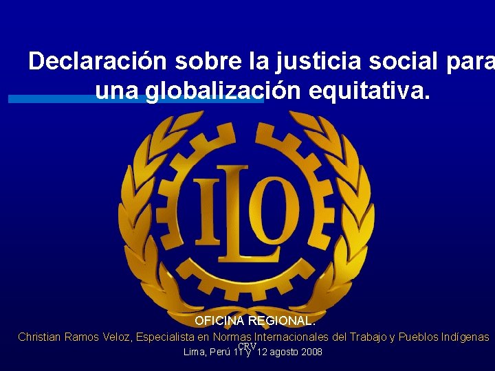 Declaración sobre la justicia social para una globalización equitativa. OFICINA REGIONAL. Christian Ramos Veloz,