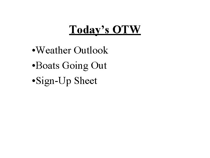Today’s OTW • Weather Outlook • Boats Going Out • Sign-Up Sheet 