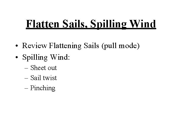 Flatten Sails, Spilling Wind • Review Flattening Sails (pull mode) • Spilling Wind: –