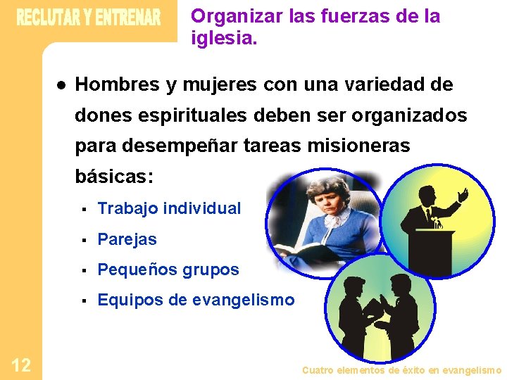 Organizar las fuerzas de la iglesia. l Hombres y mujeres con una variedad de