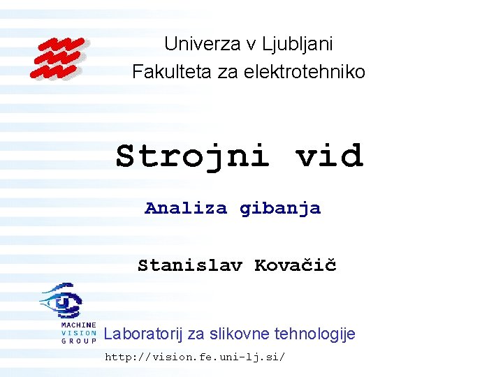 Univerza v Ljubljani Fakulteta za elektrotehniko Strojni vid Analiza gibanja Stanislav Kovačič Laboratorij za