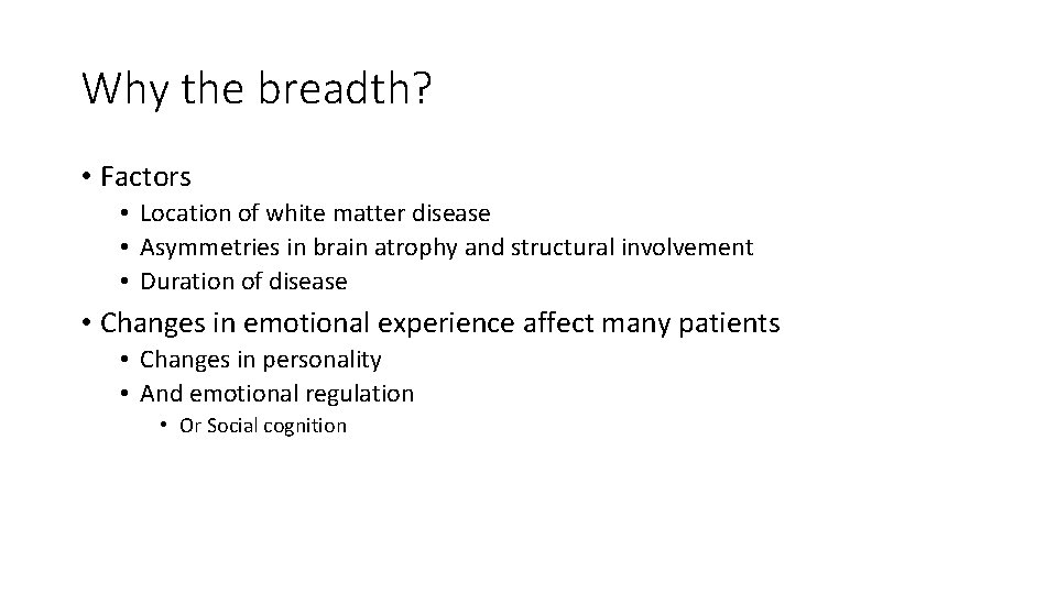 Why the breadth? • Factors • Location of white matter disease • Asymmetries in