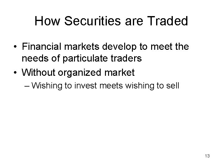 How Securities are Traded • Financial markets develop to meet the needs of particulate