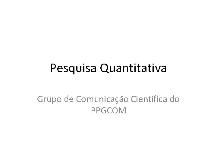 Pesquisa Quantitativa Grupo de Comunicação Científica do PPGCOM 