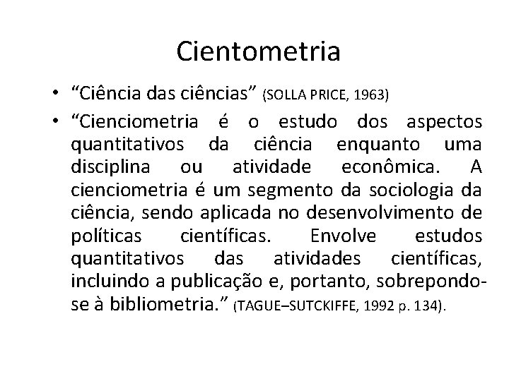 Cientometria • “Ciência das ciências” (SOLLA PRICE, 1963) • “Cienciometria é o estudo dos