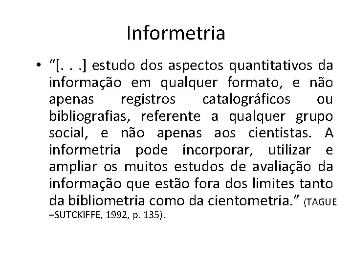 Informetria • “[. . . ] estudo dos aspectos quantitativos da informação em qualquer