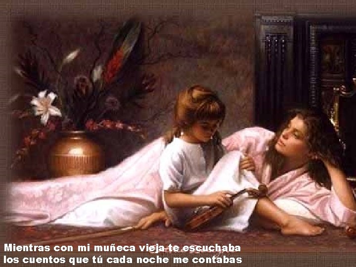Mientras con mi muñeca vieja te escuchaba los cuentos que tú cada noche me Mientras con mi muñeca vieja te escuchaba los cuentos que tú cada noche me