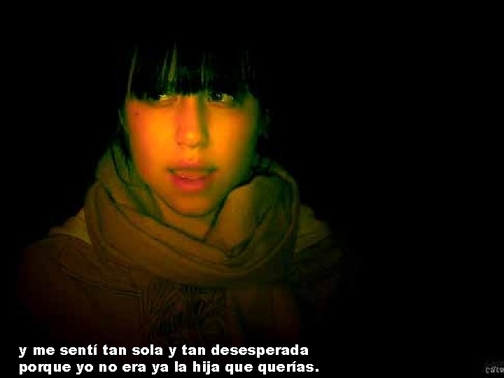 y me sentí tan sola y tan desesperada porque yo no era ya la y me sentí tan sola y tan desesperada porque yo no era ya la