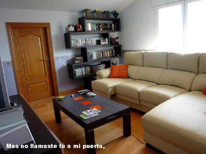 Mas no llamaste tú a mi puerta, Mas no llamaste tú a mi puerta,