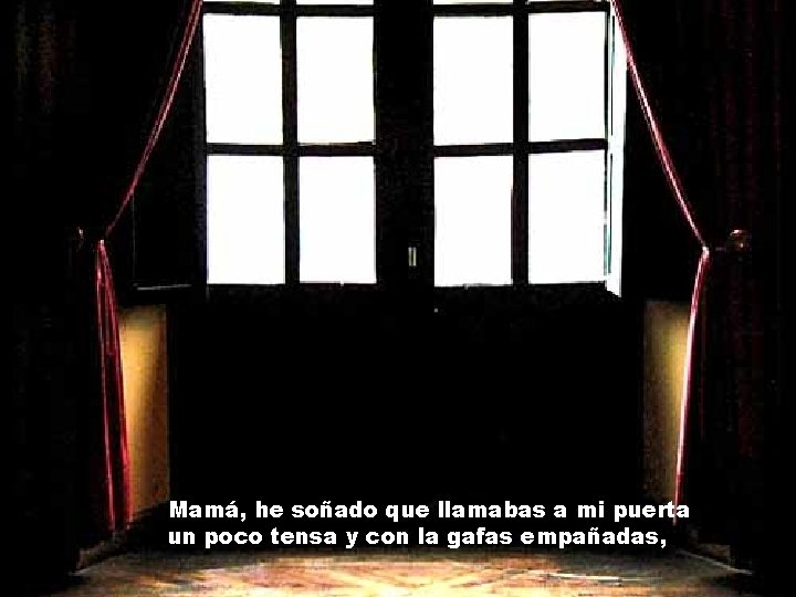 Mamá, he soñado que llamabas a mi puerta un poco tensa y con la Mamá, he soñado que llamabas a mi puerta un poco tensa y con la