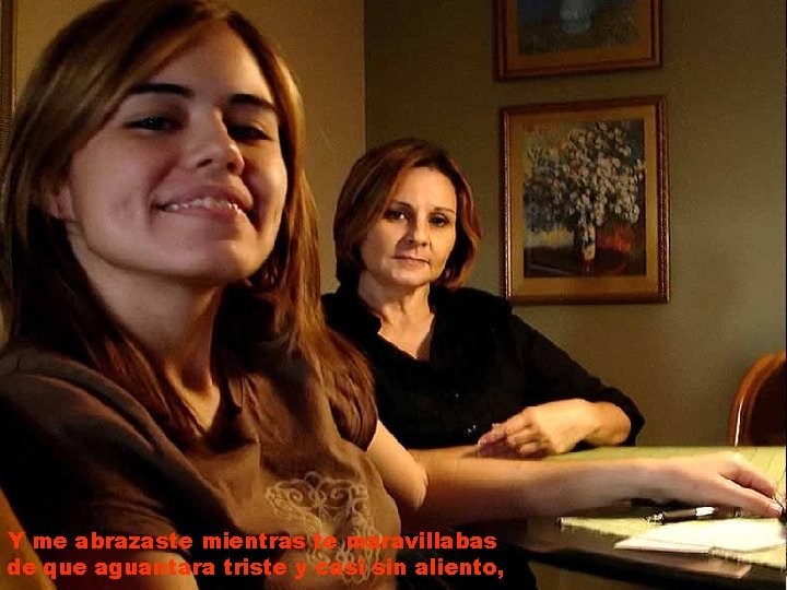 Y me abrazaste mientras te maravillabas de que aguantara triste y casi sin aliento, Y me abrazaste mientras te maravillabas de que aguantara triste y casi sin aliento,