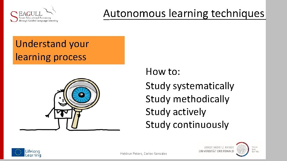 Autonomous learning techniques Understand your learning process How to: Study systematically Study methodically Study