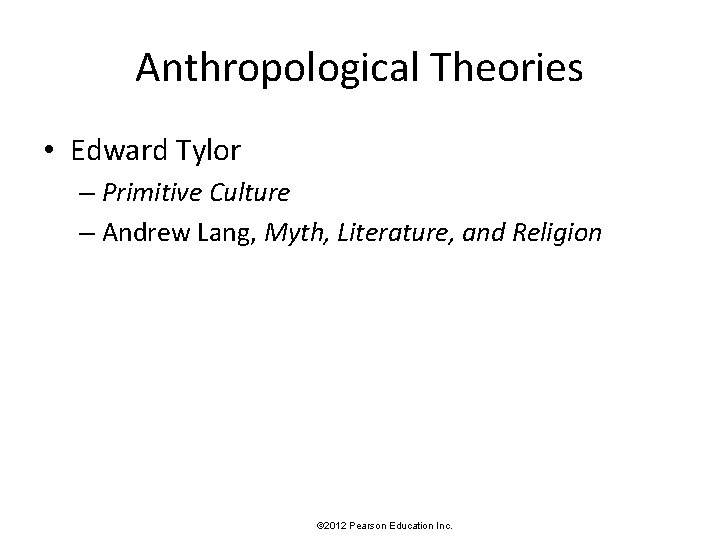 Anthropological Theories • Edward Tylor – Primitive Culture – Andrew Lang, Myth, Literature, and