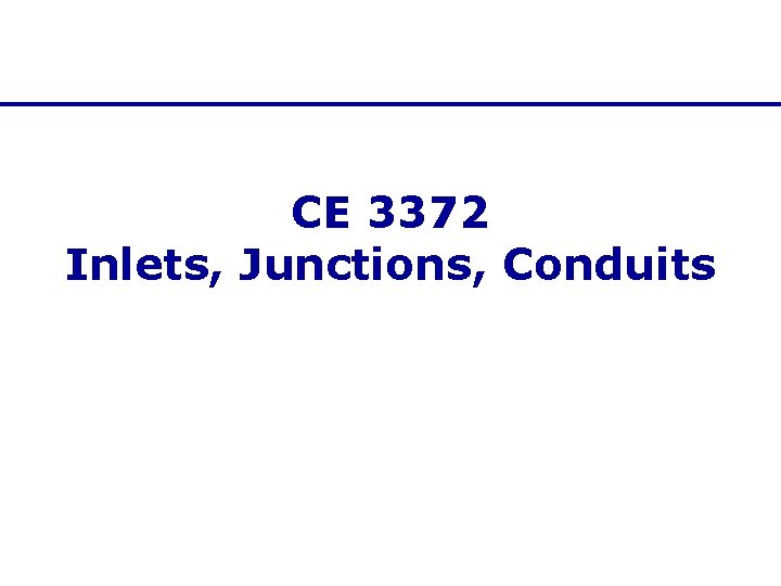 CE 3372 Inlets, Junctions, Conduits CE 3372 Inlets, Junctions, Conduits