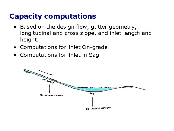 Capacity computations • Based on the design flow, gutter geometry, longitudinal and cross slope, Capacity computations • Based on the design flow, gutter geometry, longitudinal and cross slope,