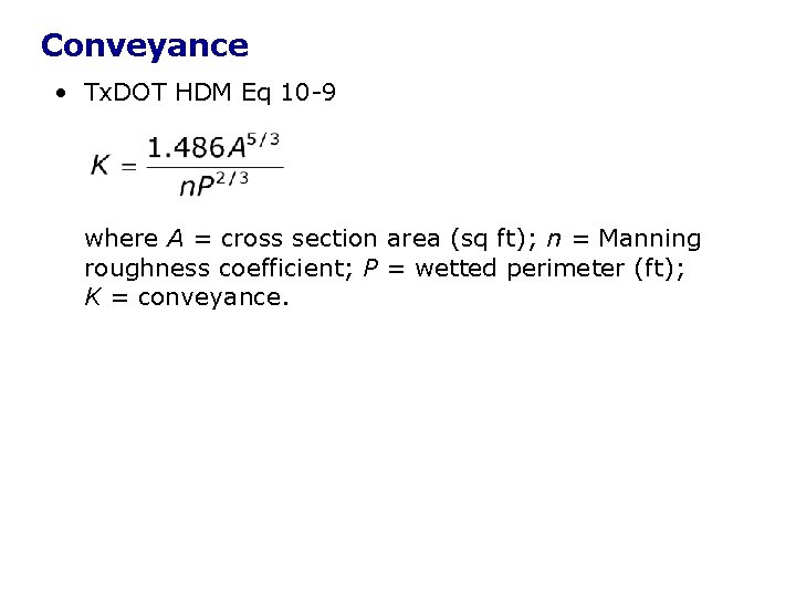 Conveyance • Tx. DOT HDM Eq 10 -9 where A = cross section area Conveyance • Tx. DOT HDM Eq 10 -9 where A = cross section area