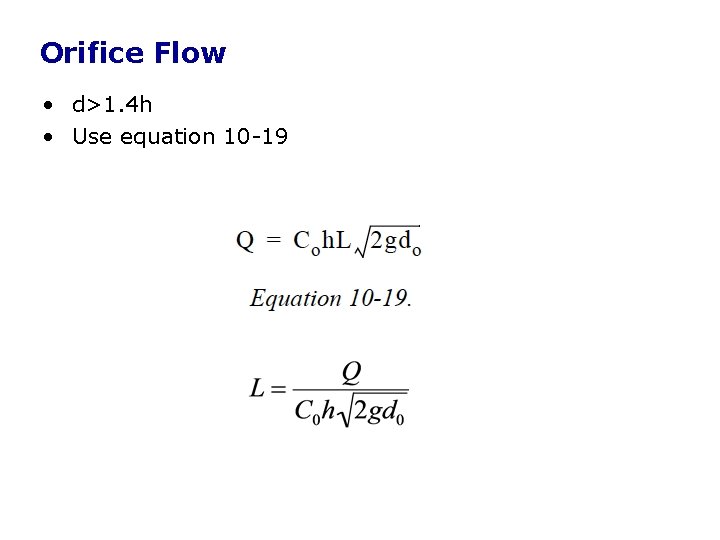 Orifice Flow • d>1. 4 h • Use equation 10 -19 Orifice Flow • d>1. 4 h • Use equation 10 -19