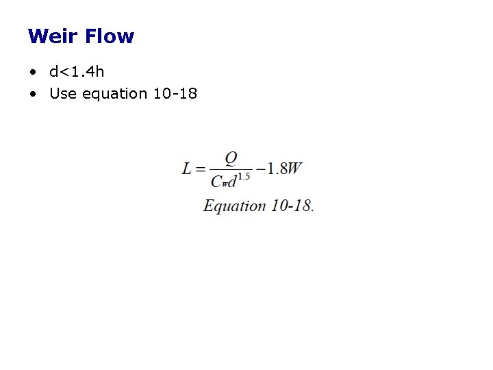 Weir Flow • d<1. 4 h • Use equation 10 -18 Weir Flow • d<1. 4 h • Use equation 10 -18