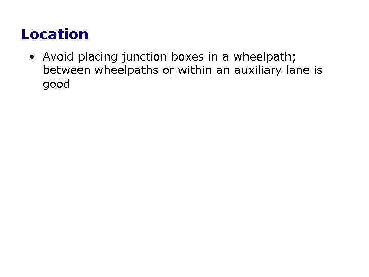 Location • Avoid placing junction boxes in a wheelpath; between wheelpaths or within an Location • Avoid placing junction boxes in a wheelpath; between wheelpaths or within an