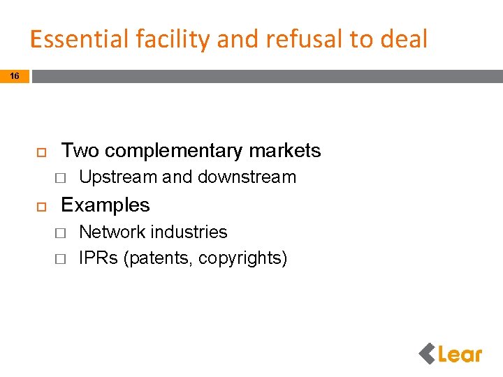 Essential facility and refusal to deal 16 Two complementary markets � Upstream and downstream