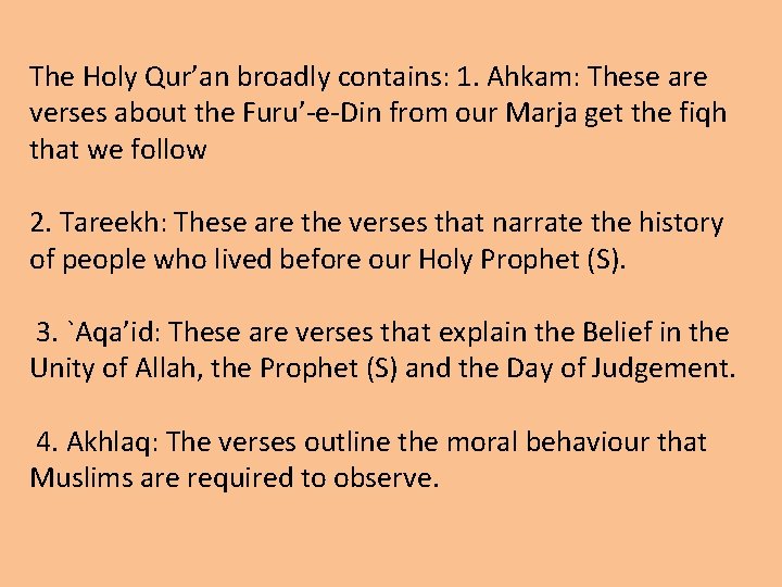 The Holy Qur’an broadly contains: 1. Ahkam: These are verses about the Furu’-e-Din from