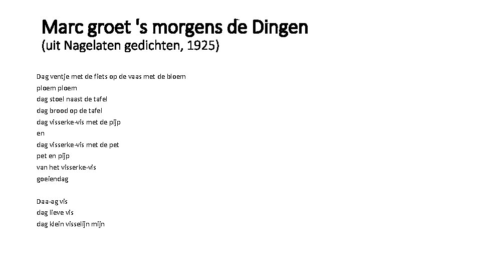 Marc groet 's morgens de Dingen (uit Nagelaten gedichten, 1925) Dag ventje met de Marc groet 's morgens de Dingen (uit Nagelaten gedichten, 1925) Dag ventje met de