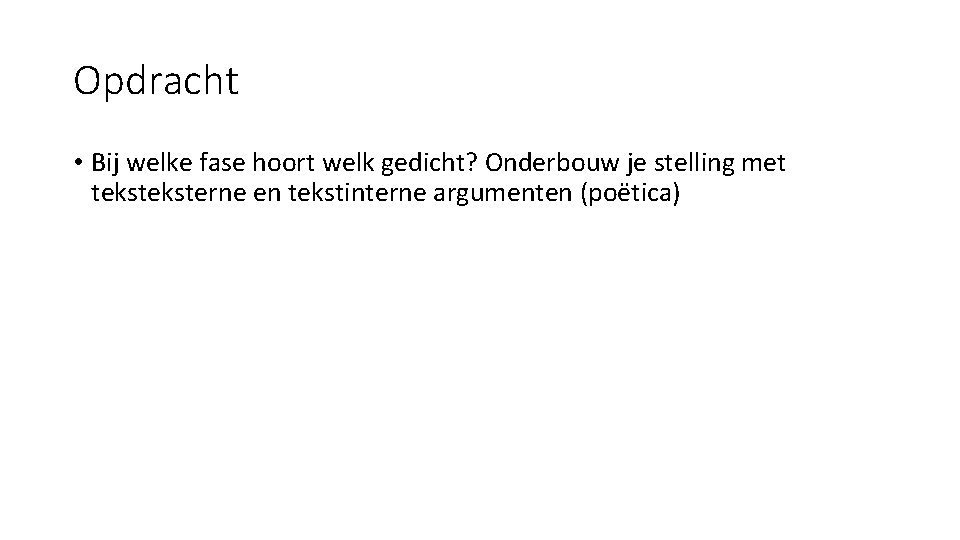 Opdracht • Bij welke fase hoort welk gedicht? Onderbouw je stelling met teksterne en Opdracht • Bij welke fase hoort welk gedicht? Onderbouw je stelling met teksterne en