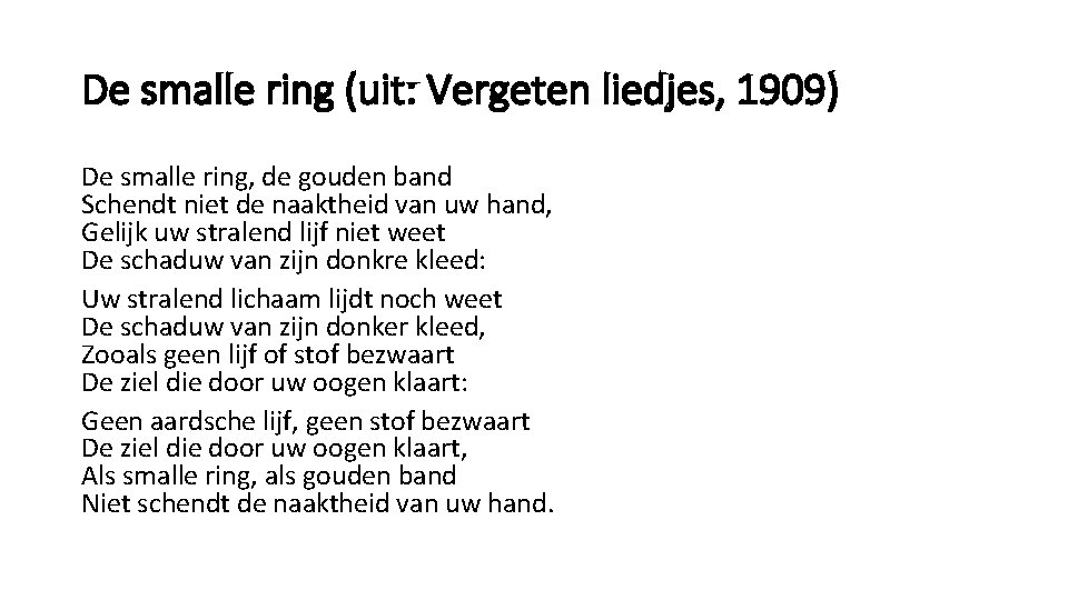 De smalle ring (uit: Vergeten liedjes, 1909) De smalle ring, de gouden band Schendt De smalle ring (uit: Vergeten liedjes, 1909) De smalle ring, de gouden band Schendt