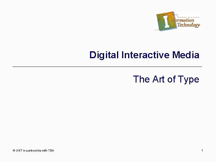 Digital Interactive Media The Art of Type © UNT in partnership with TEA 1
